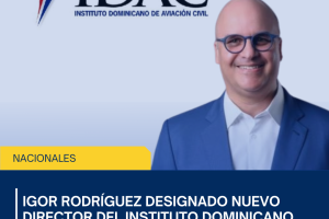 Igor Rodríguez designado nuevo director del Instituto Dominicano de Aviación Civil